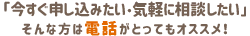 『今すぐ申込みたい・気軽に相談したい』そんな方はお電話がオススメ